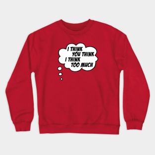 I think you think I think too much (speech bubble in black and white) Crewneck Sweatshirt